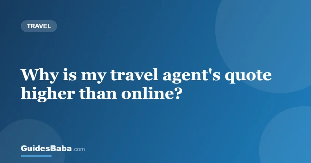 Why is my travel agent's quote higher than online? — GuidesBaba