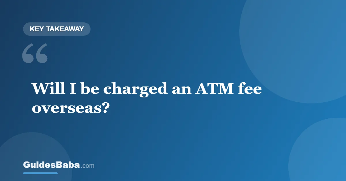 Will I Be Charged an ATM Fee Overseas? — GuidesBaba