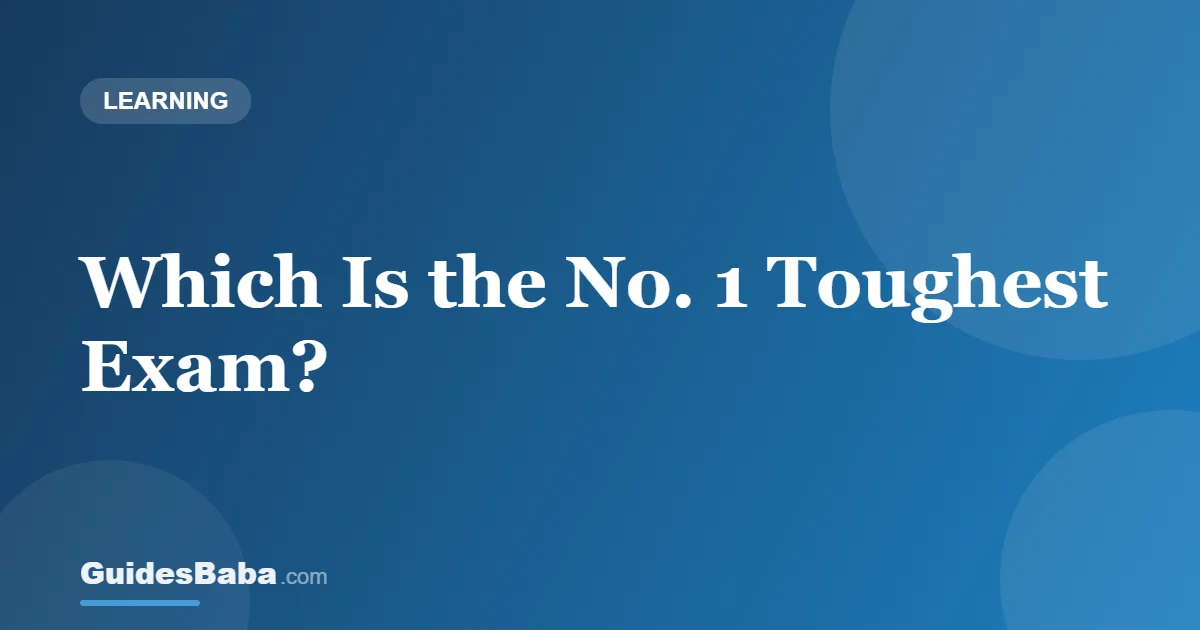 Which Is the No. 1 Toughest Exam? — GuidesBaba
