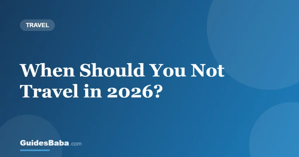 When Should You Not Travel in 2026? — GuidesBaba